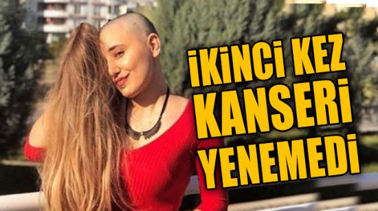 İKİNCİ KEZ KANSERİ YENEMEDİ