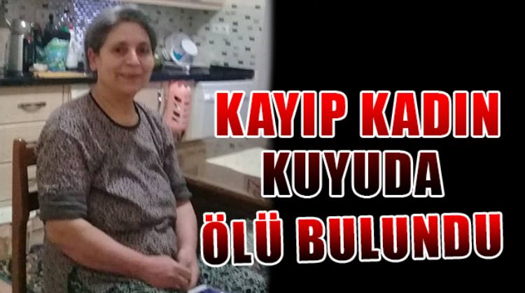 KAYIP KADININ CANSIZ BEDENİNE ULAŞILDI