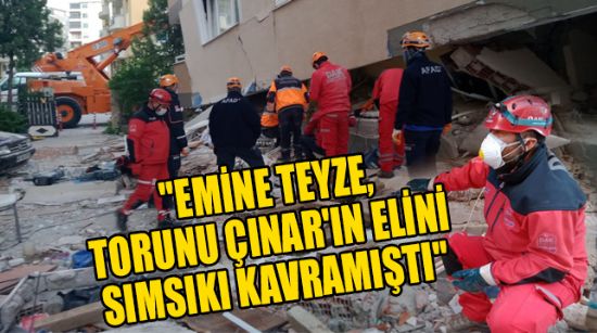 EMİNE TEYZE, TORUNU ÇINAR'IN ELİNİ SIMSIKI KAVRAMIŞTI"