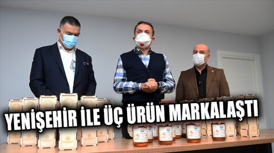 YENİŞEHİR İLE ÜÇ ÜRÜN MARKALAŞTI