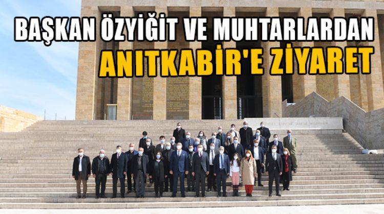 BAŞKAN ÖZYİĞİT, YENİŞEHİR MAHALLE MUHTARLARIYLA ANITKABİR’İ ZİYARET ETTİ