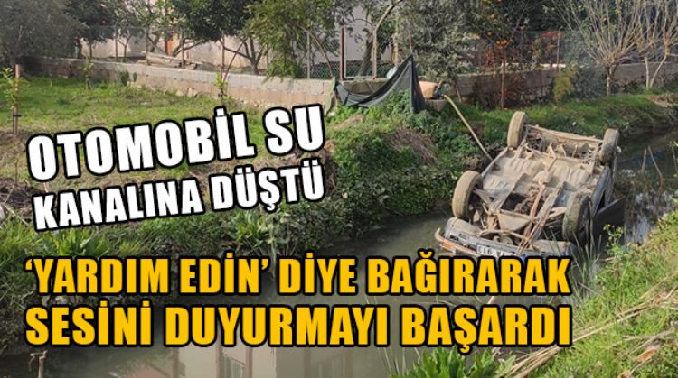 MERSİN’DE OTOMOBİL SU KANALINA DÜŞTÜ, BABA İLE KIZIN İMDADINA ÇEVREDEKİLER KOŞTU