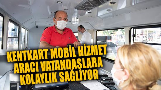 KENTKART MOBİL HİZMET ARACI VATANDAŞLARA KOLAYLIK SAĞLIYOR