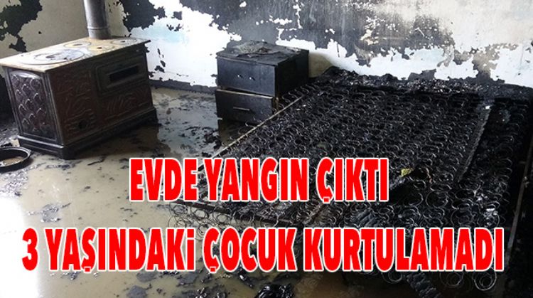 KÜÇÜK ÇOCUK YANGINDA HAYATINI KAYBETTİ