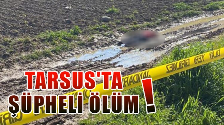 TARSUS’TA BOŞ BİR ARAZİDE ERKEK CESEDİ BULUNDU
