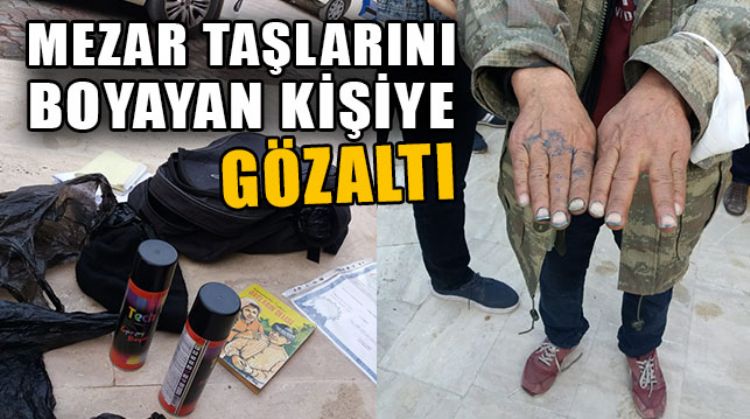 SİLİFKE'DE MEZAR TAŞLARINI BOYAYAN ŞAHIS YAKALANDI