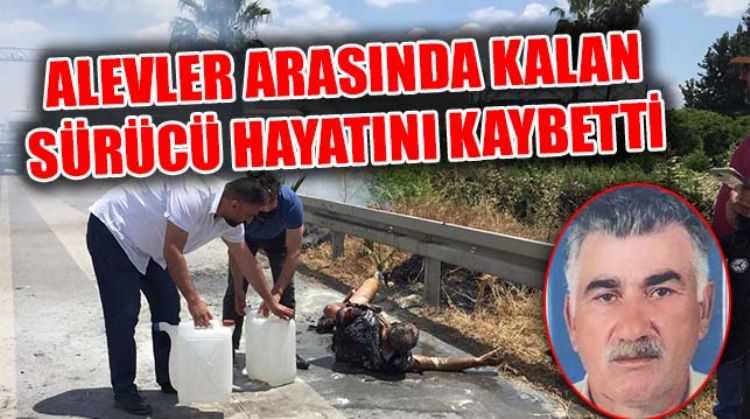 SÜRÜCÜ YAŞAM SAVAŞINI KAYBETTİ