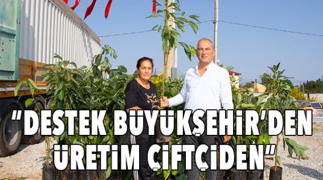 BÜYÜKŞEHİR ÜRETİCİYE DESTEK OLMAYA DEVAM EDİYOR