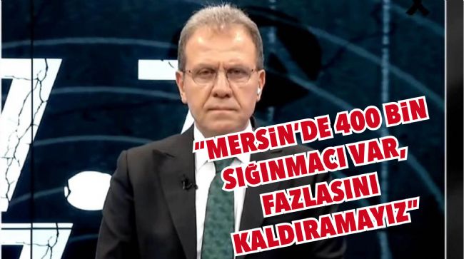 BAŞKAN SEÇER: "MERSİN'DE 400 BİN SIĞINMACI VAR, FAZLASINI KALDIRAMAYIZ"