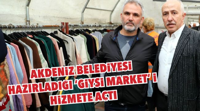 AKDENİZ BELEDİYESİ HAZIRLADIĞI 'GİYSİ MARKET' İ HİZMETE AÇTI
