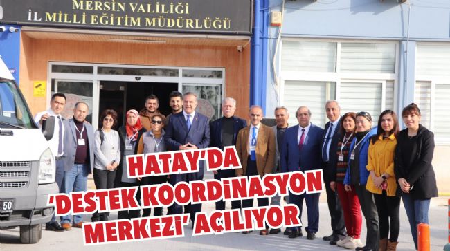 MERSİN İL MİLLİ EĞİTİM MÜDÜRLÜĞÜ HATAY'DA 'DESTEK KOORDİNASYON MERKEZİ' AÇIYOR