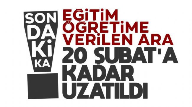 SON DAKİKA HABERİ! 20 ŞUBAT'A KADAR EĞİTİME ARA VERİLDİ