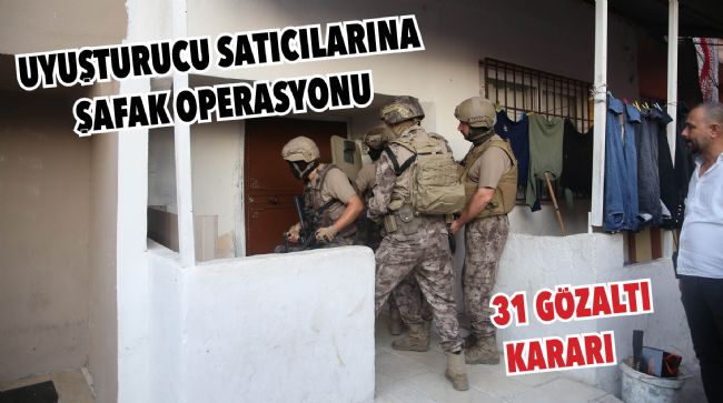 MERSİN'DE UYUŞTURUCU SATICILARINA YÖNELİK OPERASYON BAŞLATILDI