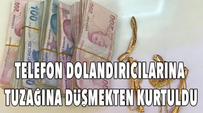 POLİS SAYESİNDE DOLANDIRILMAKTAN KURTULDU