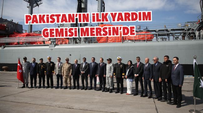 PAKİSTAN'IN İLK YARDIM GEMİSİ MERSİN'E GELDİ