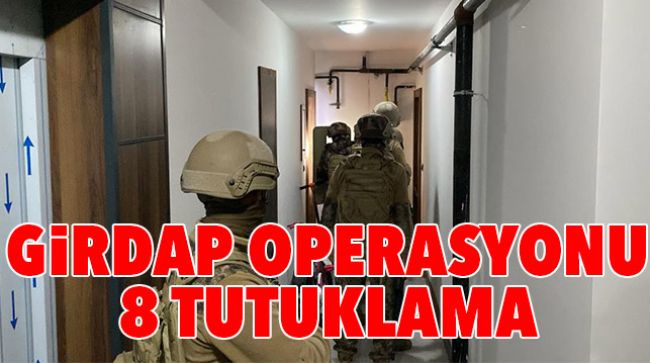 MERSİN’DE “GİRDAP” OPERASYONUNDA GÖZALTINA ALINAN 8 KİŞİ TUTUKLANDI