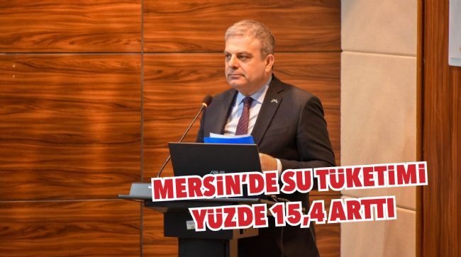 MERSİN'DE SU TÜKETİMİ YÜZDE 15,4 ARTTI