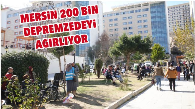  MERSİN 200 BİN DEPREMZEDEYİ AĞIRLIYOR