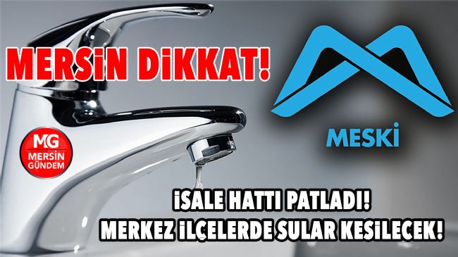 MERSİN'DE SULAR SABAHA KADAR KESİK!