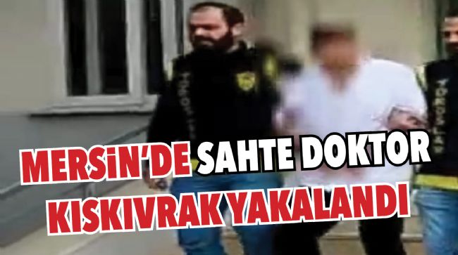 MERSİN’DE SAHTE DOKTOR ALARMI