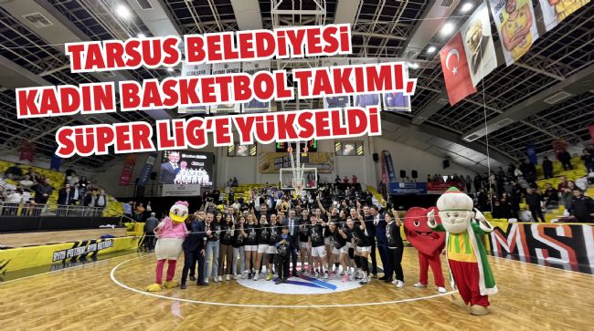 TARSUS BELEDİYESİ KADIN BASKETBOL TAKIMI, SÜPER LİG'E YÜKSELDİ