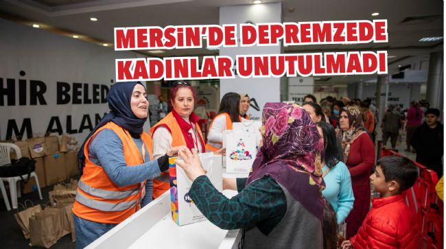 MERSİN'DE DEPREMZEDE KADINLAR UNUTULMADI