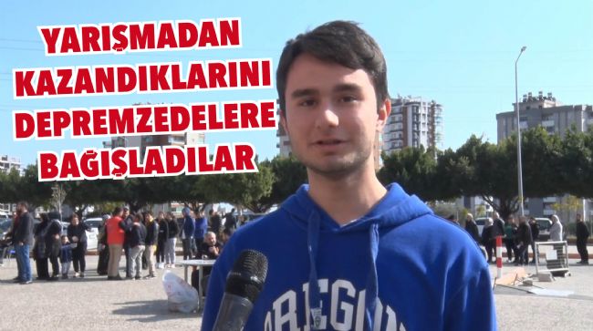 YARIŞMADAN KAZANDIKLARINI DEPREMZEDELERE BAĞIŞLADILAR