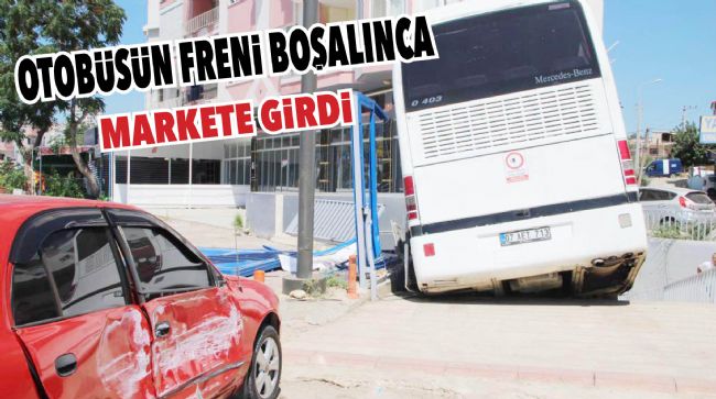 FRENİ BOŞALAN OTOBÜS, OTOMOBİLE ÇARPIP MARKETE GİRDİ