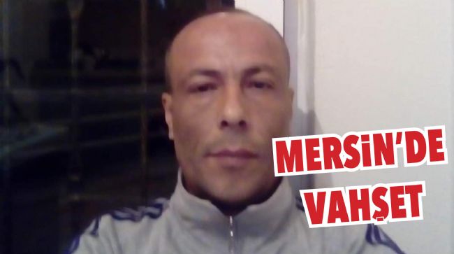 MERSİN’DE KAN DONDURAN ÇOCUK CİNAYETİ