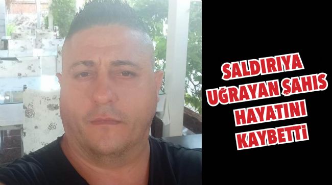 MERSİN’DE SİLAHLI SALDIRIYA UĞRAYAN ŞAHIS HAYATINI KAYBETTİ