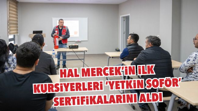 HAL MERCEK'İN İLK KURSİYERLERİ 'YETKİN ŞOFÖR' SERTİFİKALARINI ALDI