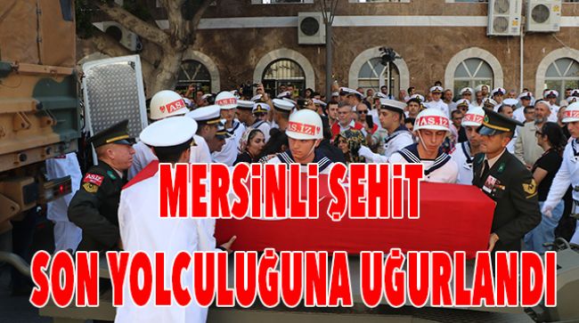MERSİNLİ ŞEHİT BABA OCAĞINDA GÖZYAŞLARI İLE UĞURLANDI
