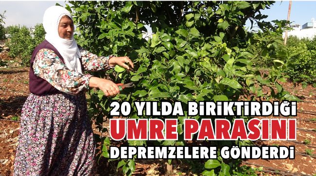 ERDEMLİLİ TEYZE 20 YILDA BİRİKTİRDİĞİ UMRE PARASINI DEPREMZELERE GÖNDERDİ