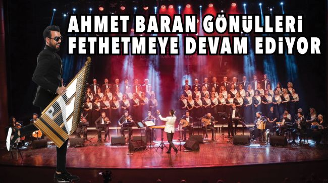 AHMET BARAN GÖNÜLLERİ FETHETMEYE DEVAM EDİYOR