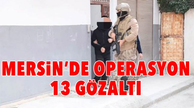 MERSİN’DE DEAŞ VE PKK OPERASYONU