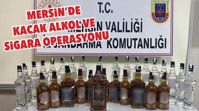  MERSİN'DE KAÇAK ALKOL VE SİGARA OPERASYONU
