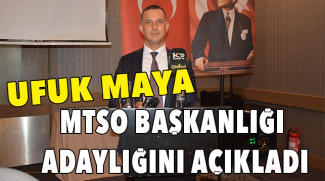 UFUK MAYA MTSO BAŞKANLIĞINA ADAY