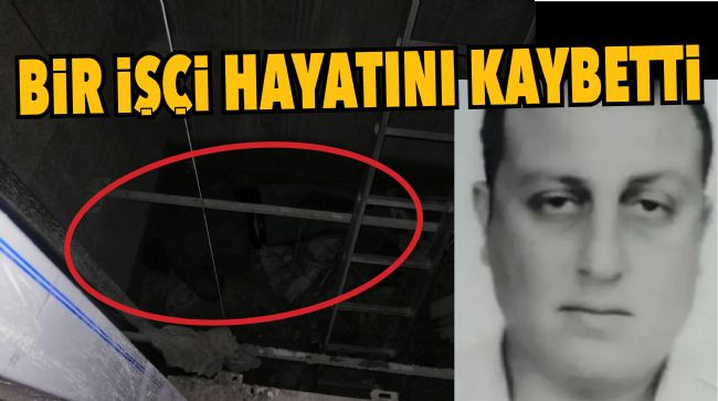 ASANSÖR BOŞLUĞUNA DÜŞEN İŞÇİ HAYATINI KAYBETTİ
