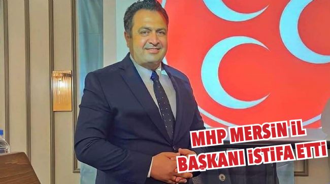 MHP’Lİ BAŞKAN İSTİFASINI AÇIKLADI