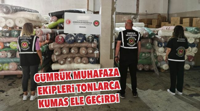 MERSİN’DE 24 TON 400 KİLOGRAM POLYESTER KUMAŞ ELE GEÇİRİLDİ