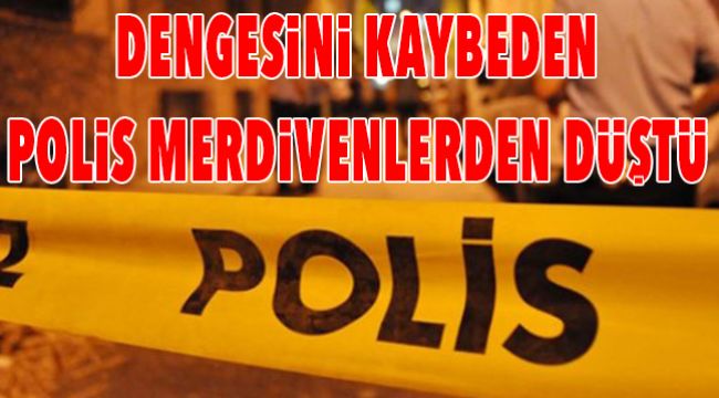 MERDİVENDEN DÜŞEN ÖZEL HAREKÂT POLİSİ HAYATINI KAYBETTİ