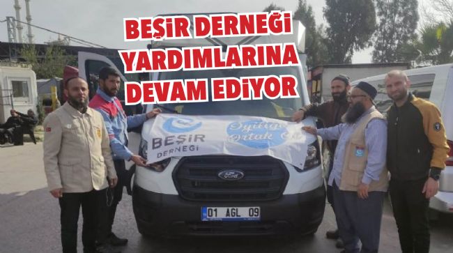 BEŞİR DERNEĞİ’NİN DEPREM BÖLGESİNDEKİ YARDIMLARI SÜRÜYOR